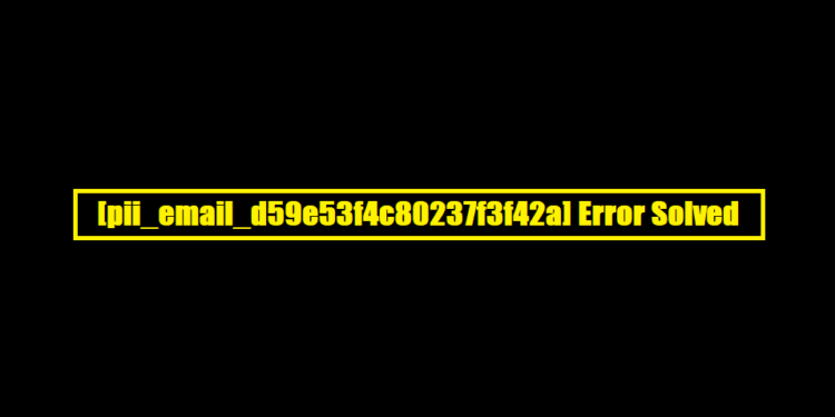[pii_email_d59e53f4c80237f3f42a] Error Solved