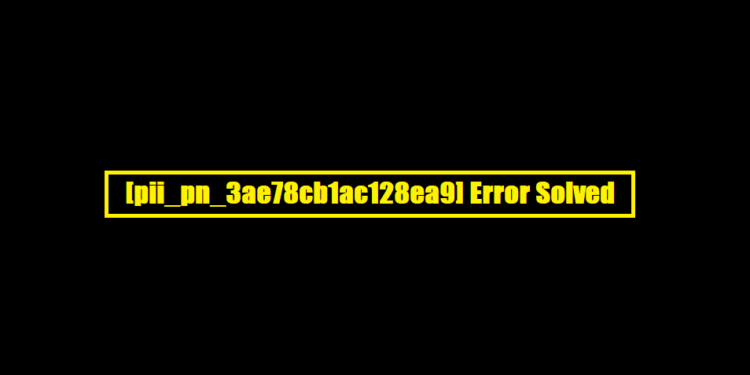 [pii_pn_3ae78cb1ac128ea9] Error Solved
