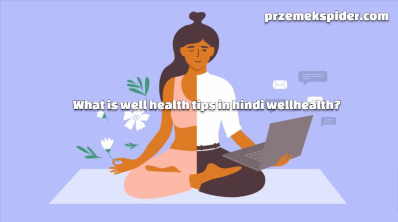 well health tips in hindi wellhealth