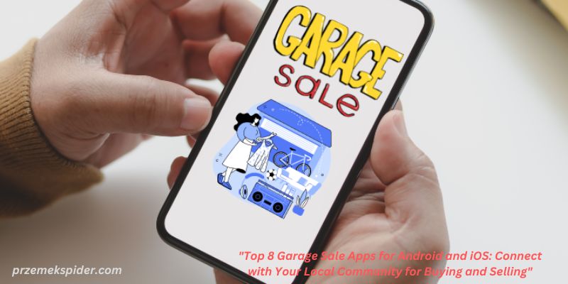 Top 8 Garage Sale Apps for Android and iOS: Connect with Your Local Community for Buying and Selling"