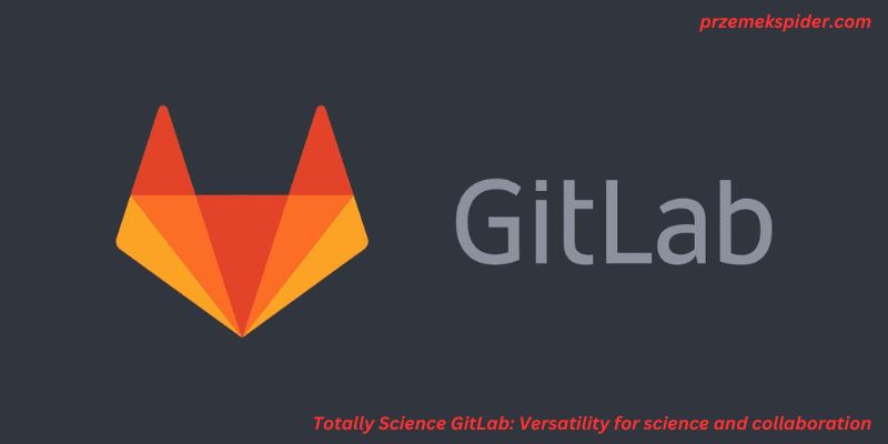 Totally Science GitLab: Versatility for science and collaboration